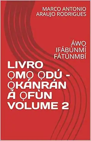 LIVRO ỌMỌ ỌDÚ – ỌKÁNRÁN Á ỌFÙN VOLUME 2: ÁWỌ IFÁBÚNMÍ FÁTÚNMBÍ – MARCO ANTONIO  ARAUJO RODRIGUES