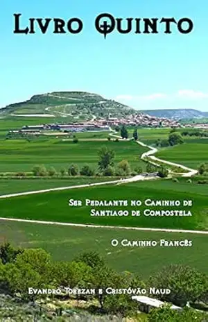 Livro Quinto: Ser Pedalante no Caminho de Santiago de Compostela – O Caminho Francês – Evandro Torezan