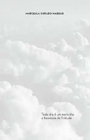 Capa do livro Livro sem titulo. Todo dia é um novo dia: a travessia da finitude - MARCELLA  CURADO HADDAD