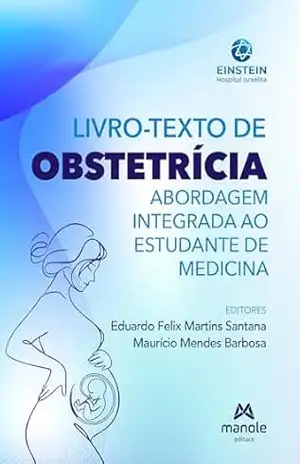 Livro–texto de obstetrícia: abordagem integrada ao estudante de medicina – Eduardo Felix Martins Santana