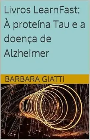 Capa do livro Livros LearnFast: À proteína Tau e a doença de Alzheimer (LearnFast Books: Português Livro 34) - Barbara Giatti