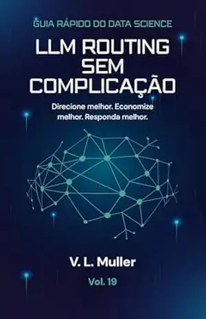 LLM Routing Sem Complicação: Direcione melhor. Economize melhor. Responda melhor. (Guia Rápido do Data Science Livro 19) – V. L. Muller