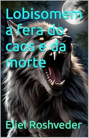Lobisomem a fera do caos e da morte (Contos de suspense e terror Livro 21) – Eliel Roshveder