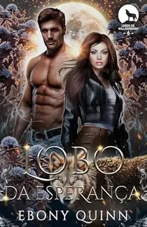 Lobo da Esperança: Um romance paranormal de companheiros predestinados e metamorfos lobos (Lobos de Willowbrook Livro 6) – Ebony Quinn