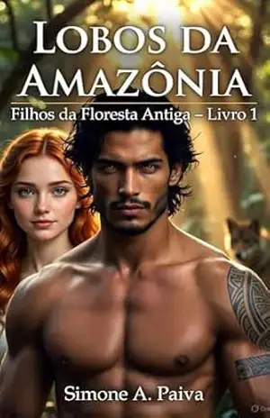 Lobos da Amazônia: Filhos da Floresta Antiga – Livro 1 – Simone Afonso De Paiva Silva Lobos da Amazônia: Filhos da Floresta Antiga – Livro 1 – Simone Afonso De Paiva Silva