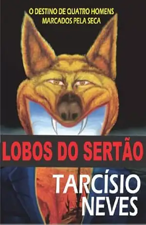 Lobos do Sertão: O destino de quatro homens marcados pela seca (Coleção Tarcísio Neves Livro 2) – Tarcísio Neves