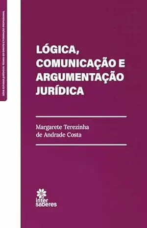Lógica, comunicação e argumentação jurídica – Margarete Terezinha de Andrade Costa
