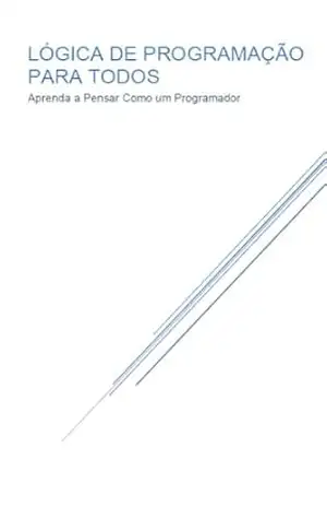 Lógica de Programação para Todos: Aprenda a Pensar Como um Programador – Tulio Duque