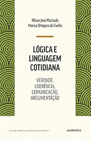 Capa do livro Lógica e linguagem cotidiana: Verdade, coerência, comunicação, argumentação - Nílson José Machado