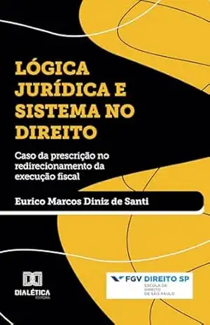 Lógica Jurídica e Sistema no Direito: caso da prescrição no redirecionamento da execução fiscal – Eurico Marcos Diniz de Santi