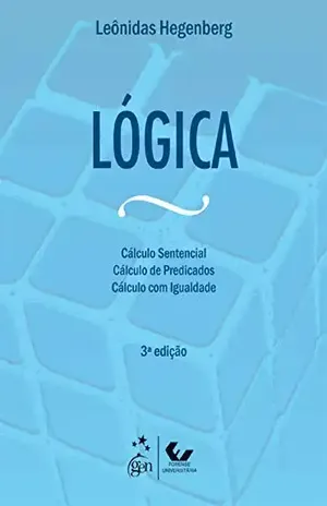 Lógica – O Cálculo Sentencial – Cálculo de Predicados e Cálculo com Igualdade – Leônidas Hegenberg