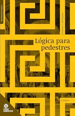 Lógica para pedestres – Erickson Cristiano dos Santos Lógica para pedestres – Erickson Cristiano dos Santos