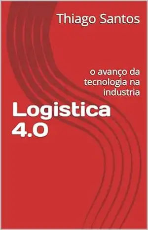 Capa do livro Logistica 4.0: o avanço da tecnologia na industria - Thiago Santos
