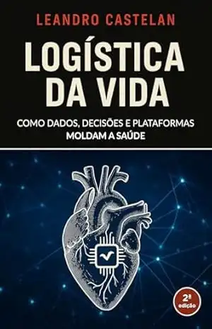 Logística da Vida: Como Dados, Decisões e Plataformas Moldam a Saúde – Leandro Castelan