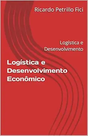 Logística e Desenvolvimento Econômico – Ricardo Petrillo Fici