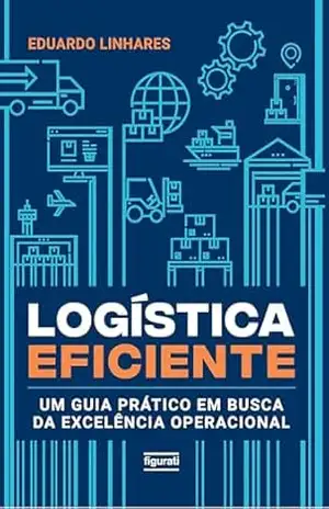 Capa do livro Logística eficiente – um guia prático em busca da excelência operacional - Eduardo Linhares
