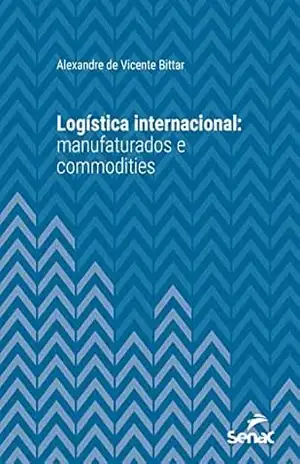 Logística internacional: Manufaturados e commodities (Série Universitária) - Alexandre de Vicente Bittar