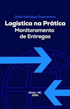 Capa do livro Logística na Prática – Monitoramento de Entregas - João Henrique Guimarães da Silva