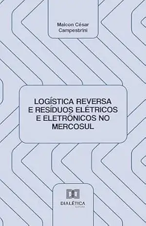 Logística Reversa e Resíduos Elétricos e Eletrônicos no Mercosul - Maicon César Campestrini Logística Reversa e Resíduos Elétricos e Eletrônicos no Mercosul - Maicon César Campestrini