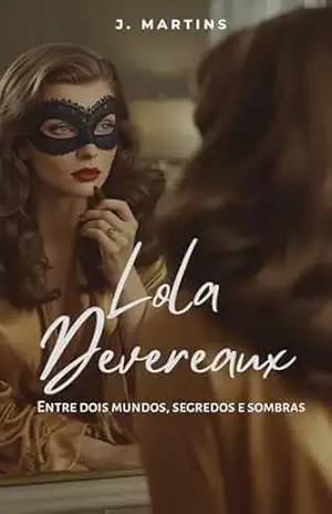 Lola Devereaux: Entre dois mundos, segredos e sombras - Jorgilaine Martins Lola Devereaux: Entre dois mundos, segredos e sombras - Jorgilaine Martins