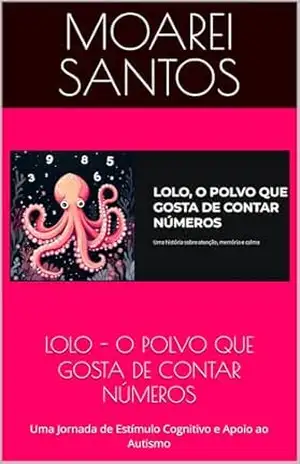 Capa do livro LOLO – O POLVO QUE GOSTA DE CONTAR NÚMEROS: Uma Jornada de Estímulo Cognitivo e Apoio ao Autismo - Moarei  Santos