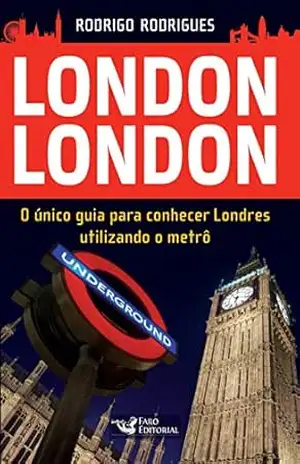 London London: O único guia para conhecer Londres utilizando o metrô – Rodrigo Rodrigues