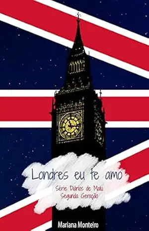 Londres, Eu Te Amo (Diários de Malu – Segunda Geração Livro 4) – Mariana Monteiro Londres, Eu Te Amo (Diários de Malu – Segunda Geração Livro 4) – Mariana Monteiro