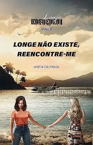 LONGE NÃO EXISTE, REENCONTRE–ME: LONGE DAQUI VOL.2 – AREIA DA PRAIA