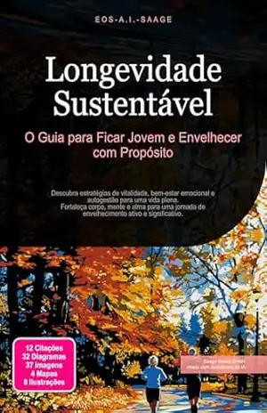 Capa do livro Longevidade Sustentável: O Guia para Ficar Jovem e Envelhecer com Propósito (Gestão da idade Livro 1) - Eos A.I. Saage