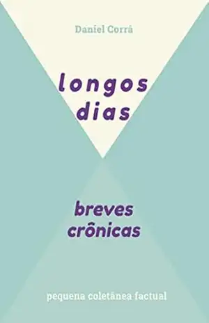 Capa do livro Longos dias, breves crônicas: Pequena coletânea factual - Daniel Corrá