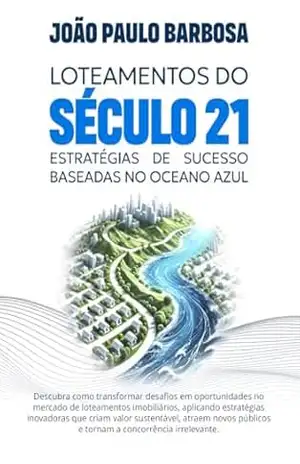 Loteamentos do Século 21: Estratégias de Sucesso Baseadas no Oceano Azul – João Paulo Barbosa