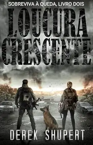 Loucura Crescente: Um thriller de sobrevivência pós–apocalíptico (Survive the Fall Livro 2) – Derek Shupert