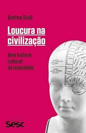 Capa do livro Loucura na civilização: Uma história cultural da insanidade - Andrew Scull