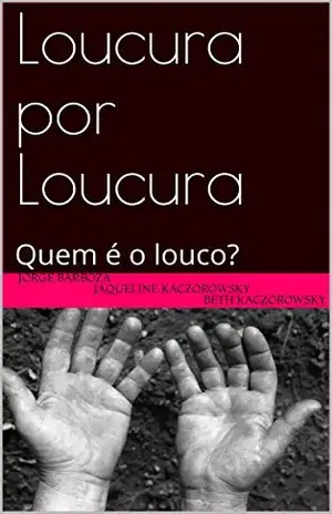 Loucura por Loucura: Quem é o louco? - Jorge BarbozaJaqueline KaczorowskyBeth kaczorowsky