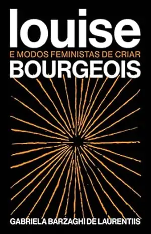 Louise Bourgeois e modos feministas de criar – Gabriela Barzaghi De Laurentiis Louise Bourgeois e modos feministas de criar – Gabriela Barzaghi De Laurentiis
