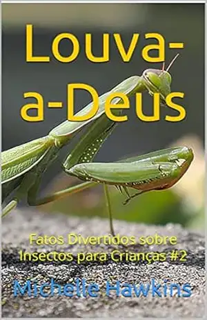 Louva–a–Deus: Fatos Divertidos sobre Insectos para Crianças #2 – Michelle Hawkins