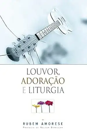 Louvor, Adoração e Liturgia – Rubem Martins Amorese