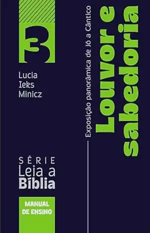 Capa do livro Louvor e sabedoria: Manual de ensino: Exposição panorâmica de Jó a Cantares (Série Leia a Bíblia Livro 3) - Lucia Ieks Minicz