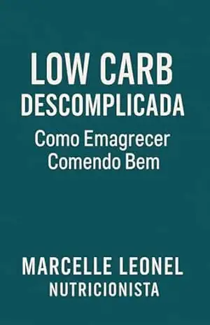 LOW CARB DESCOMPLICADA: Como Emagrecer Comendo Bem - Marcelle Leonel LOW CARB DESCOMPLICADA: Como Emagrecer Comendo Bem - Marcelle Leonel