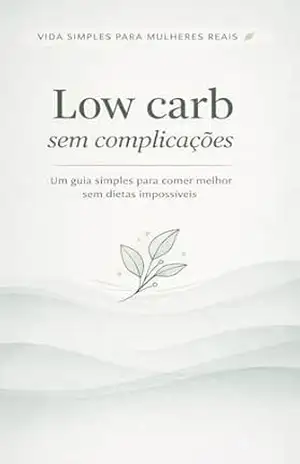 Capa do livro Low carb sem complicações: Um guia simples para comer melhor sem dietas impossíveis (Vida Simples para Mulheres Reais) - V. M.C.