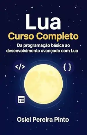 Lua: Curso Completo: Da programação básica ao desenvolvimento avançado com Lua – OSIEL PINTO