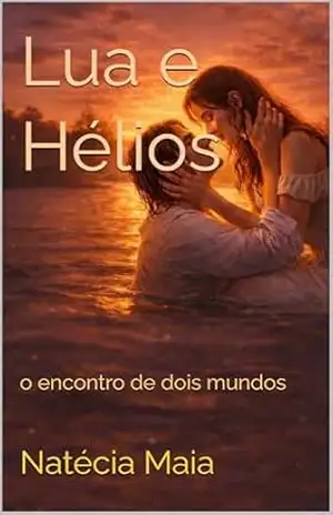 Lua e Hélios: o encontro de dois mundos - Natécia Maia