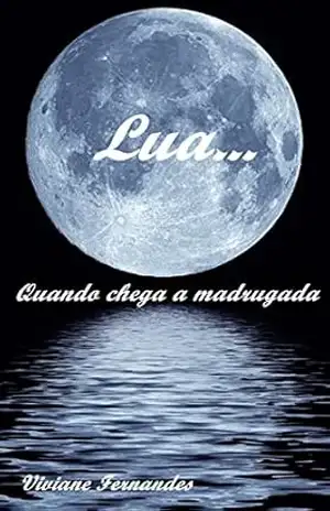 Lua…: Quando Chega a Madrugada. – Viviane Fernandes Lua…: Quando Chega a Madrugada. – Viviane Fernandes