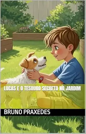 Lucas e o tesouro secreto no jardim – Bruno Praxedes Lucas e o tesouro secreto no jardim – Bruno Praxedes