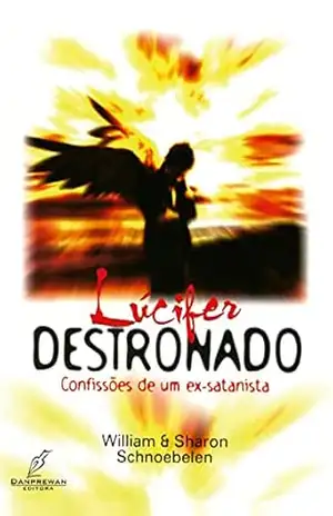 Lúcifer Destronado: Confissões de um Ex–Satanista – William & Sharon Schnoebelen