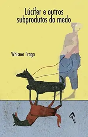 Lúcifer e outros subprodutos do medo: Whisner Fraga – Whisner Fraga Lúcifer e outros subprodutos do medo: Whisner Fraga – Whisner Fraga