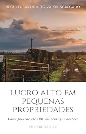 Lucro alto em pequenas propriedades – Como faturar até 100 mil reais por hectare: 21 culturas de alto valor agregado. (Agronegócios Livro 2) – Victor Danilo de Paula