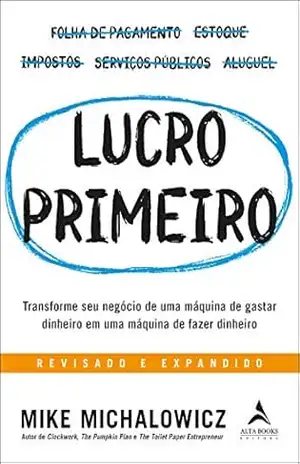 Lucro Primeiro: Transforme seu negócio de uma máquina de gastar dinheiro em uma máquina de fazer dinheiro – Mike Michalowicz Lucro Primeiro: Transforme seu negócio de uma máquina de gastar dinheiro em uma máquina de fazer dinheiro – Mike Michalowicz
