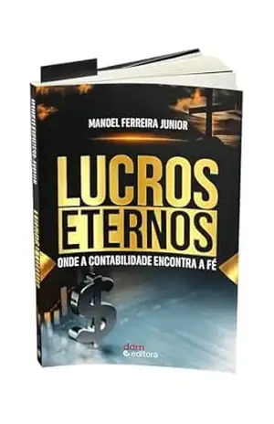 Lucros Eternos: Onde a Contabilidade Encontra a Fé – Manoel Ferreira Junior