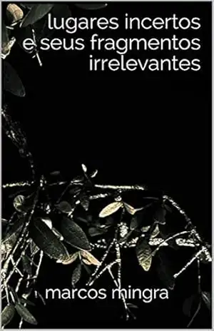 lugares incertos e seus fragmentos irrelevantes – marcos mingra